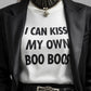 I Can Kiss My Own Boo Boos T-shirt